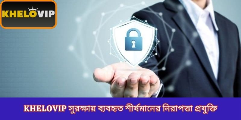 KheloVIP সুরক্ষায় ব্যবহৃত শীর্ষমানের নিরাপত্তা প্রযুক্তি